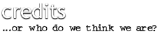 Credits... or who do we think we are?